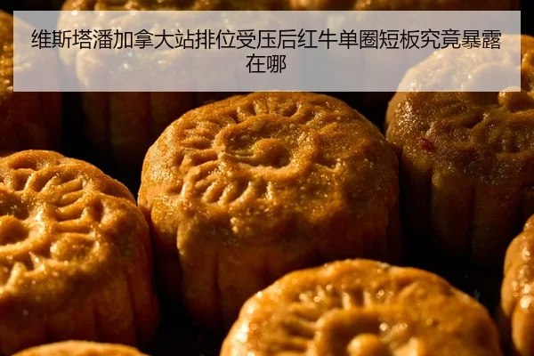 维斯塔潘加拿大站排位受压后红牛单圈短板究竟暴露在哪